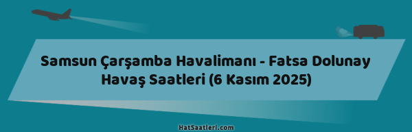 Samsun Çarşamba Havalimanı - Fatsa Dolunay Havaş Saatleri (6 Kasım 2025)